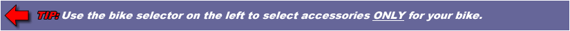 Use bike selector on the left to select accessories only for your bike.